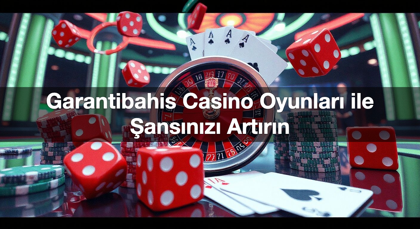 Garantibahis Casino Oyunları ile Şansınızı Artırın